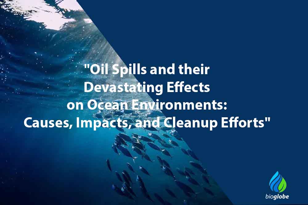 Oil Spills and their Devastating Effects on Ocean Environments Causes Impacts and Cleanup Efforts