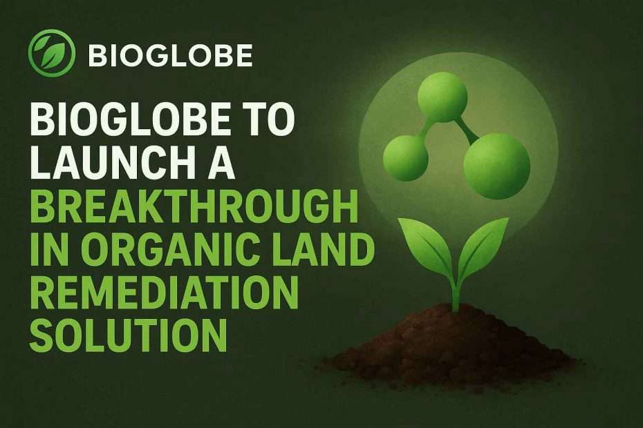 Bioglobe to Launch a Breakthrough in Organic Land Remediation Solution